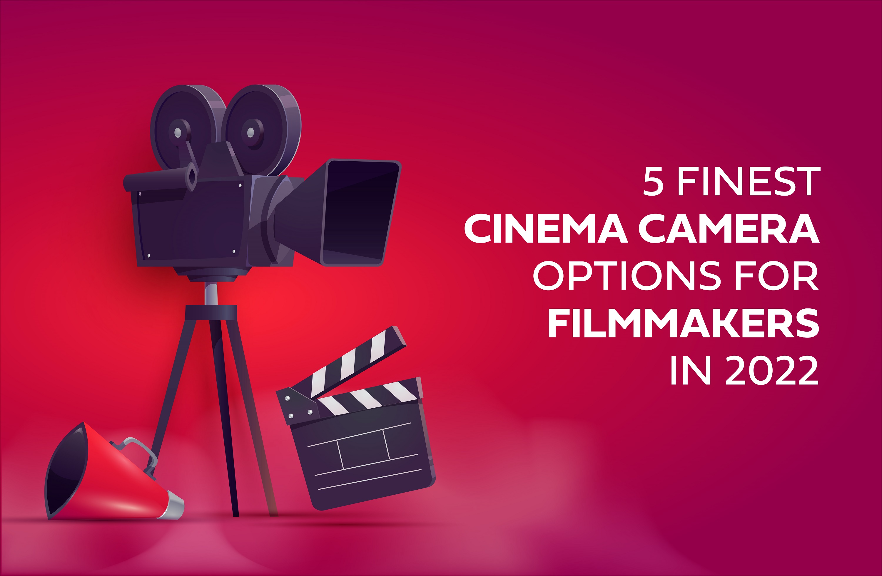 Top 5 Cinema Cameras for Filmmakers in 2022