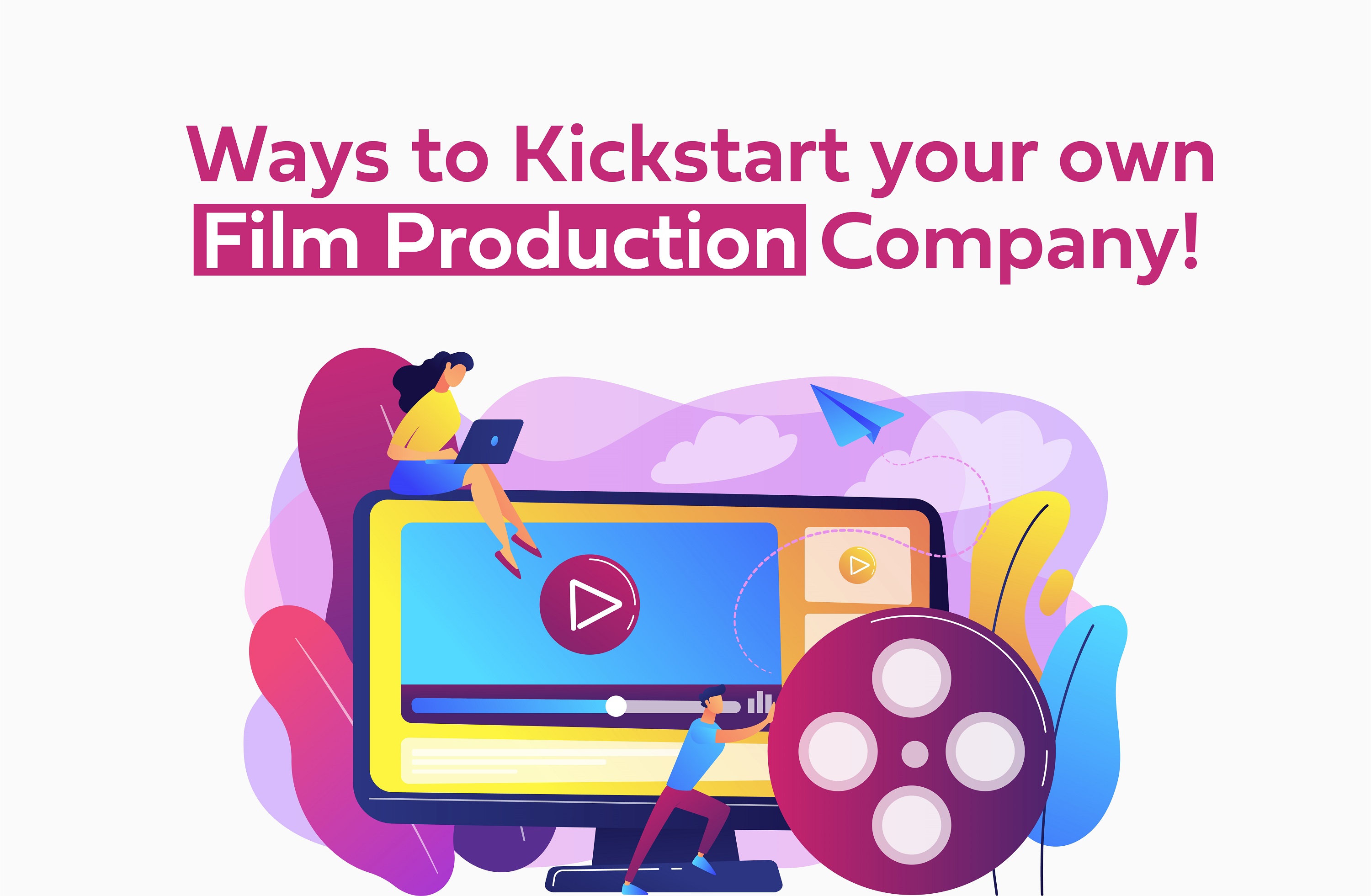 Ways to Kickstart your own Film Production Company
